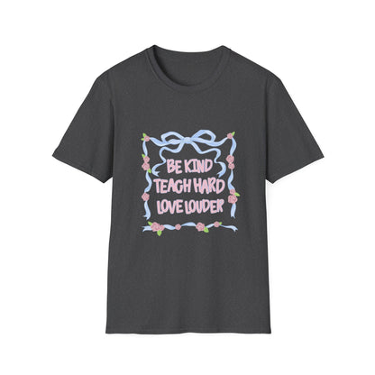 Be Kind, Teach Hard, Love Louder Teacher T-shirt