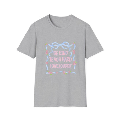 Be Kind, Teach Hard, Love Louder Teacher T-shirt